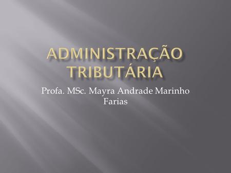 Profa. MSc. Mayra Andrade Marinho Farias.  A legislação tributária regulará, em caráter geral, ou especificamente em função da natureza do tributo de.