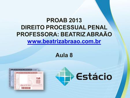 PROAB 2013 DIREITO PROCESSUAL PENAL PROFESSORA: BEATRIZ ABRAÃO www.beatrizabraao.com.br Aula 8.