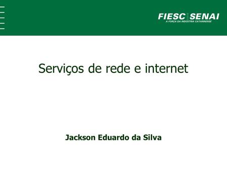 Serviços de rede e internet Jackson Eduardo da Silva.