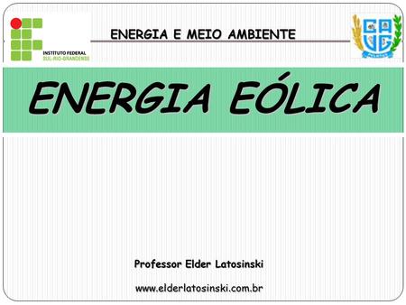 ENERGIA E MEIO AMBIENTE Professor Elder Latosinski
