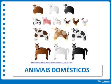   http://pixabay.com/pt/animais-frango-vaca-cavalo-porco-158331/ ANIMAIS DOMÉSTICOS.