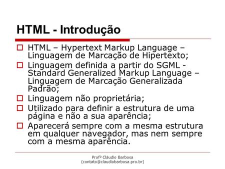 Profº Cláudio Barbosa HTML - Introdução  HTML – Hypertext Markup Language – Linguagem de Marcação de Hipertexto;  Linguagem.