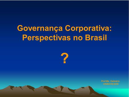 Governança Corporativa: Perspectivas no Brasil ? Prof.Ms. Delmário UNINOVE/2009.