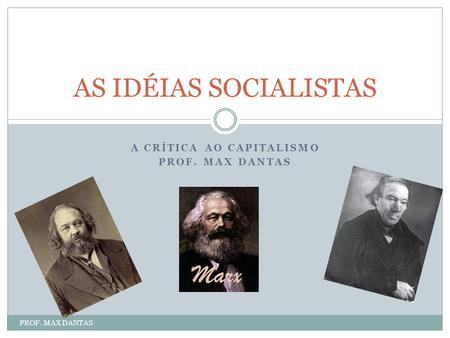A CRÍTICA AO CAPITALISMO Prof. Max DANTAS