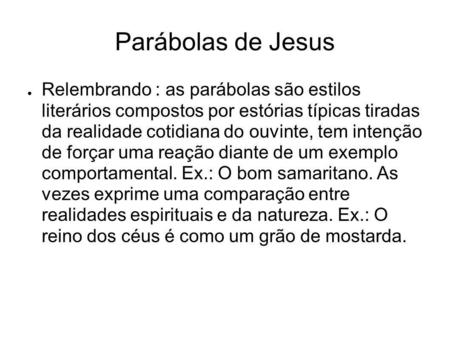 Parábolas de Jesus Relembrando : as parábolas são estilos literários compostos por estórias típicas tiradas da realidade cotidiana do ouvinte, tem intenção.