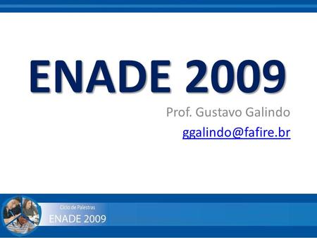 Prof. Gustavo Galindo ggalindo@fafire.br ENADE 2009 Prof. Gustavo Galindo ggalindo@fafire.br.