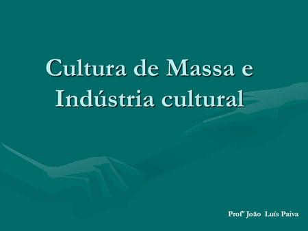 Cultura de Massa e Indústria cultural