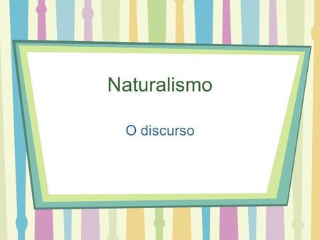 Naturalismo O discurso.