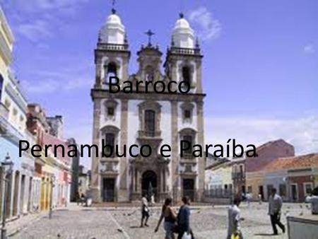 Barroco Pernambuco e Paraíba.