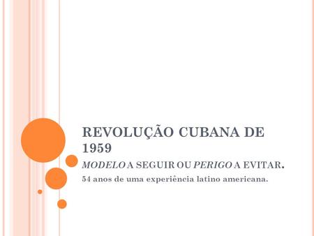 REVOLUÇÃO CUBANA DE 1959 MODELO A SEGUIR OU PERIGO A EVITAR.