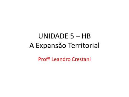 UNIDADE 5 – HB A Expansão Territorial