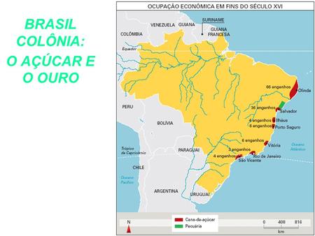 BRASIL COLÔNIA: O AÇÚCAR E O OURO