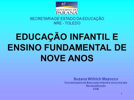 1 EDUCAÇÃO INFANTIL E ENSINO FUNDAMENTAL DE NOVE ANOS Suzana Willrich Mazocco Coordenadora de Educação Infantil e Anos Iniciais Reclassificação CGE SECRETARIA.