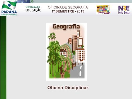 OFICINA DE GEOGRAFIA 1º SEMESTRE - 2013 Oficina Disciplinar 1 1 1 1.