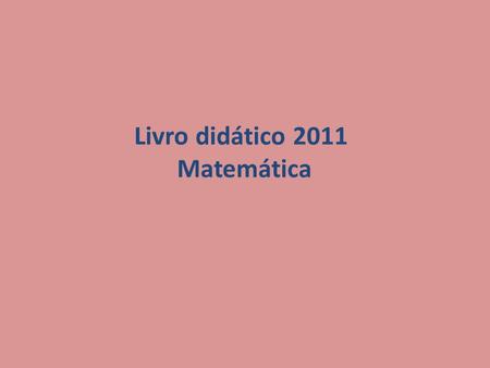 Livro didático 2011 Matemática. A Matemática no Ensino Fundamental Matemática forma de interação humana. Matemática modelo abstrato para compreensão e.