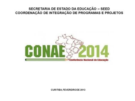 SECRETARIA DE ESTADO DA EDUCAÇÃO – SEED COORDENAÇÃO DE INTEGRAÇÃO DE PROGRAMAS E PROJETOS CURITIBA, FEVEREIRO DE 2013.