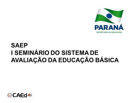SAEP I SEMINÁRIO DO SISTEMA DE AVALIAÇÃO DA EDUCAÇÃO BÁSICA.