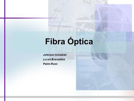 Fibra Óptica Jeferson Scheibler Lucas Brandalise Pablo Ruas.