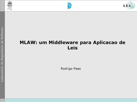 MLAW: um Middleware para Aplicacao de Leis Rodrigo Paes.