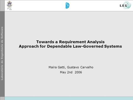 Towards a Requirement Analysis Approach for Dependable Law-Governed Systems Maíra Gatti, Gustavo Carvalho May 2nd 2006.