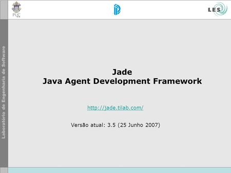 Jade Java Agent Development Framework  Versão atual: 3.5 (25 Junho 2007)