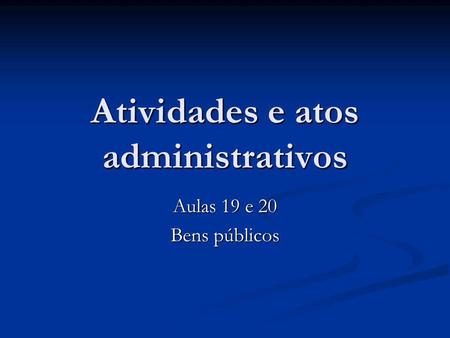 Atividades e atos administrativos Aulas 19 e 20 Bens públicos.