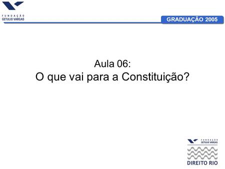 Aula 06: O que vai para a Constituição?