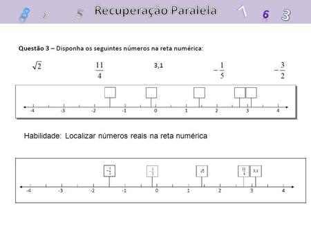 Recuperação Paralela 7 8 5 3 6 2 Habilidade: Localizar números reais na reta numérica.