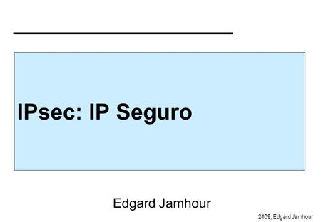 IPsec: IP Seguro Edgard Jamhour.