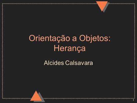 1 Orientação a Objetos: Herança Alcides Calsavara.
