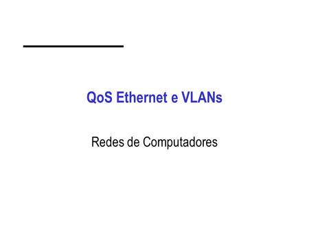 QoS Ethernet e VLANs Redes de Computadores.