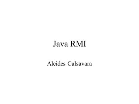 Java RMI Alcides Calsavara. Objetivos Permitir que um método de uma classe Java em execução em uma máquina virtual JVM chame um método de um objeto (instância.