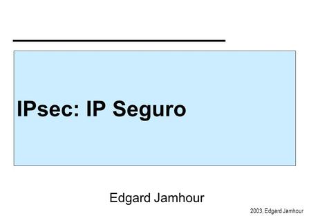 IPsec: IP Seguro Edgard Jamhour.