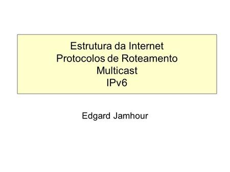 Estrutura da Internet Protocolos de Roteamento Multicast IPv6