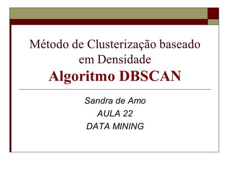 Método de Clusterização baseado em Densidade Algoritmo DBSCAN