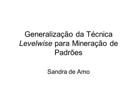 Generalização da Técnica Levelwise para Mineração de Padrões Sandra de Amo.