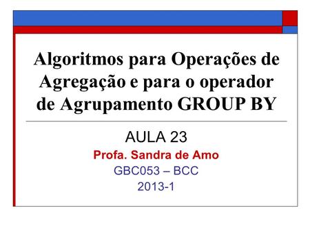 AULA 23 Profa. Sandra de Amo GBC053 – BCC
