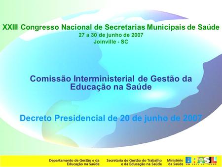Secretaria de Gestão do Trabalho e da Educação na Saúde XXIII Congresso Nacional de Secretarias Municipais de Saúde 27 a 30 de junho de 2007 Joinville.