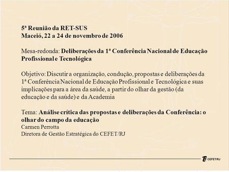 5ª Reunião da RET-SUS Maceió, 22 a 24 de novembro de 2006 Mesa-redonda: Deliberações da 1ª Conferência Nacional de Educação Profissional e Tecnológica.
