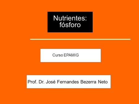Nutrientes: fósforo Curso EPAMIG Prof. Dr. José Fernandes Bezerra Neto.