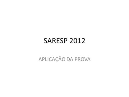 SARESP 2012 APLICAÇÃO DA PROVA.