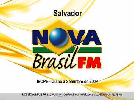 IBOPE – Julho a Setembro de 2009 Salvador. Conceito A Nova Brasil FM é uma emissora moderna que nasceu para valorizar o artista brasileiro. Em seu DNA,