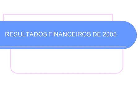 RESULTADOS FINANCEIROS DE 2005