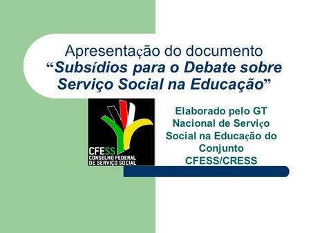 Apresentação do documento “Subsídios para o Debate sobre Serviço Social na Educação” Elaborado pelo GT Nacional de Serviço Social na Educação do Conjunto.