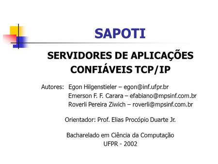SAPOTI SERVIDORES DE APLICAÇÕES CONFIÁVEIS TCP/IP Autores: Egon Hilgenstieler – Emerson F. F. Carara – Roverli.