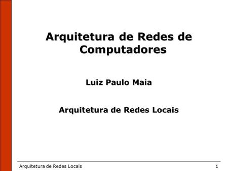 Arquitetura de Redes Locais1 Arquitetura de Redes de Computadores Luiz Paulo Maia Arquitetura de Redes Locais.