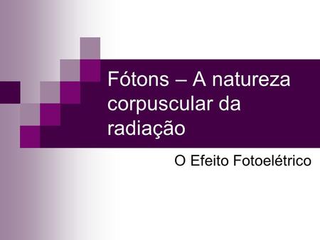Fótons – A natureza corpuscular da radiação