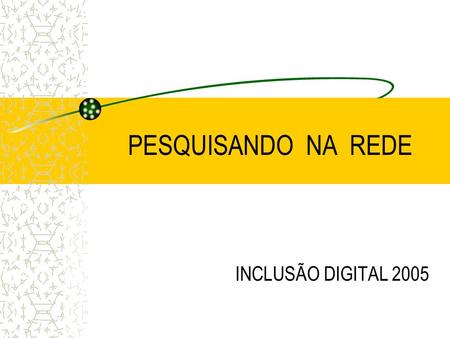PESQUISANDO NA REDE INCLUSÃO DIGITAL 2005.