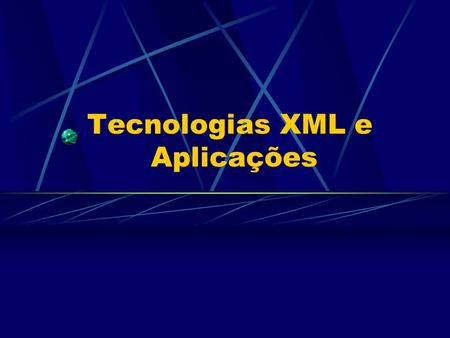 Tecnologias XML e Aplicações