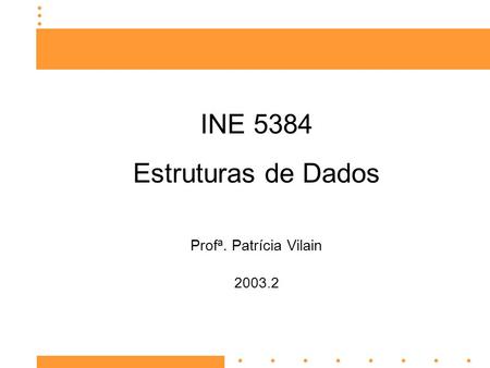 INE 5384 Estruturas de Dados Profa. Patrícia Vilain 2003.2.
